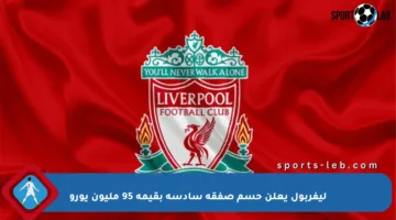 ليفربول يعلن حسم صفقة سادسة بقيمة 95 مليون يورو